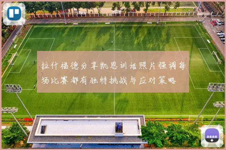 拉什福德分享凯恩训话照片强调每场比赛都有独特挑战与应对策略