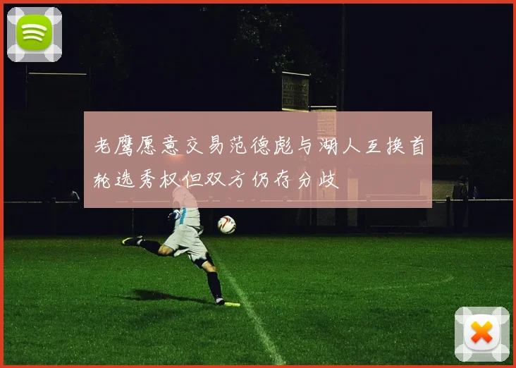 老鹰愿意交易范德彪与湖人互换首轮选秀权但双方仍存分歧